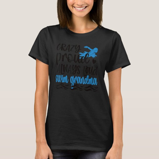 Crazy Proud Always Loud Swim Grandma Of Swimmer T-Shirt (Front)