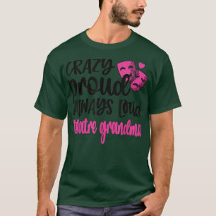 Crazy Proud Always Loud Theatre Grandma T-Shirt
