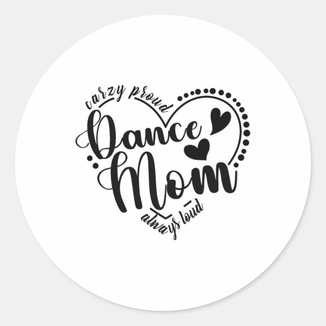 Crazy Proud Dance Mom Always Loud - Dancing Mother Classic Round Sticker (Front)