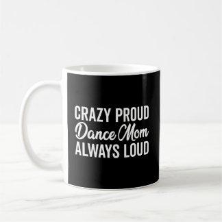Crazy Proud Dance Mom Always Loud Dancing Mother'S Coffee Mug