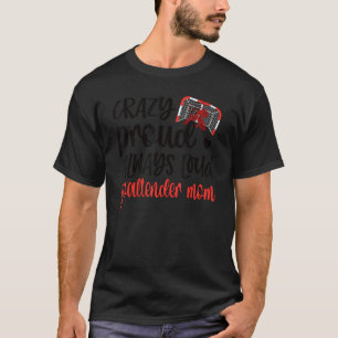 Crazy Proud Goaltender Mom Ice Hockey Goalie Mama T-Shirt