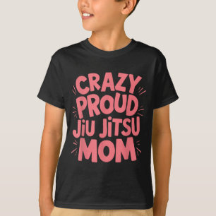 Crazy Proud Jiu Jitsu Mom T-Shirt