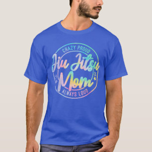 Crazy Proud Jiu Jitsu Momie Dye Always Loud Mother T-Shirt