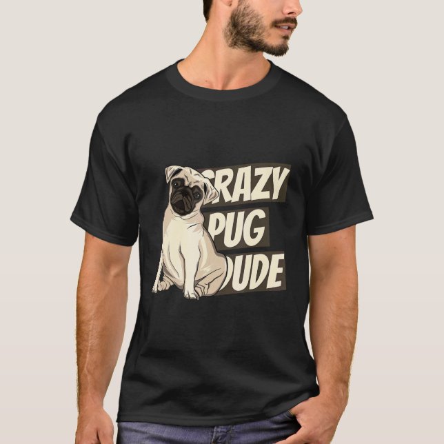 Crazy Pug Dude Pug Lover T-Shirt (Front)
