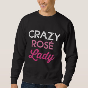 Crazy Rosé Lady Mom S Wine Winery Bachelorette Win Sweatshirt