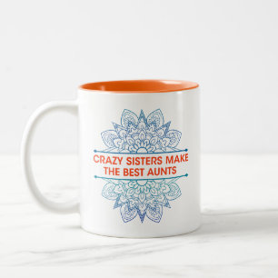 Crazy sisters make the best aunts, Loving aunts - Two-Tone Coffee Mug