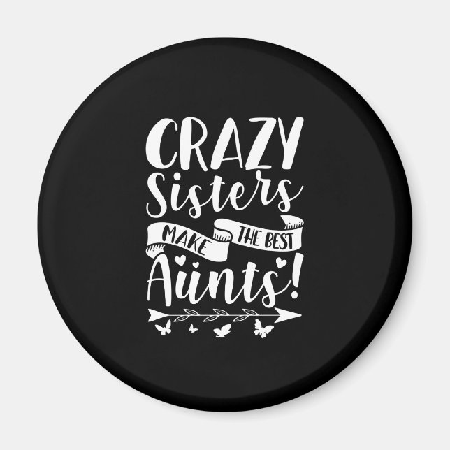 Crazy Sisters Make The Best Aunts Magnet (Front)