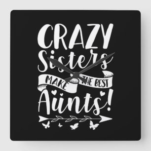 Crazy Sisters Make The Best Aunts Square Wall Clock
