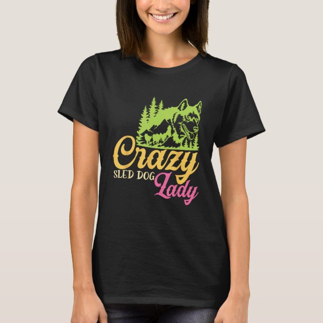 Crazy Sled Dog Lady Mushing Sled Dog Team T-Shirt (Front)