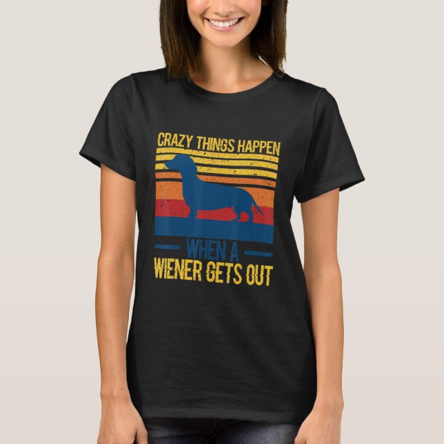 Crazy things happen when a wiener gets out 1 T-Shirt (Front)