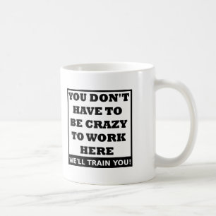 Crazy to Work Here Funny Mug
