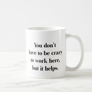Crazy To Work Here Mug