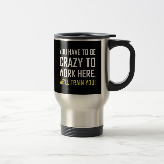 Crazy To Work Here Train You Funny Travel Mug (Right)
