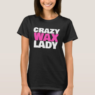 Crazy Wax Lady Waxing Specialist Beautician Humou T-Shirt