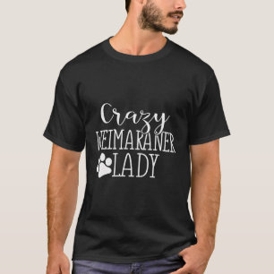 Crazy Weimaraner Lady Funny Weimaraner Lover Gift T-Shirt