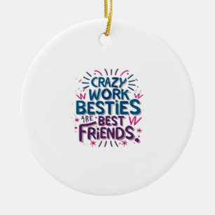 Crazy Work Besties Are Best Friends Work Bestie Gi Ceramic Ornament
