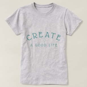 Create a Good Life Modern Graphic in Teal T-Shirt