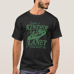 Create A Kinder Planet The World Could Always Use T-Shirt