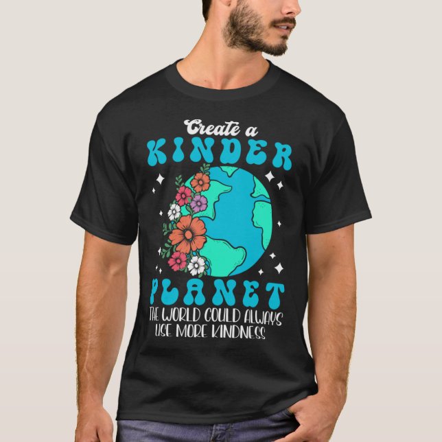 Create A Kinder Planet The World Kindness Flowers  T-Shirt (Front)