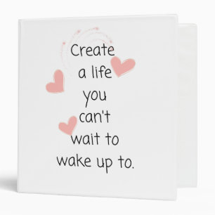 Create a life you can't wait to wake up to binder