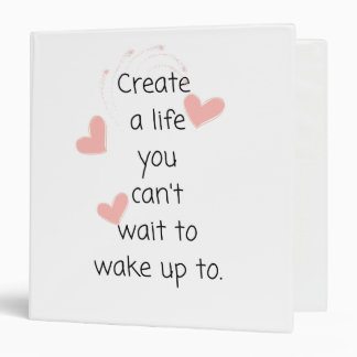 Create a life you can't wait to wake up to binder