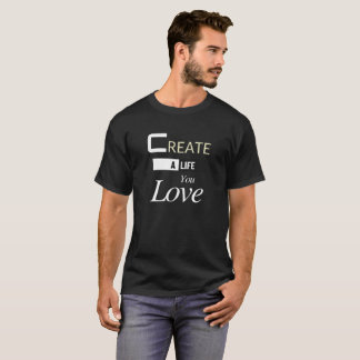Create a Life You Love - Inspirational Motivation T-Shirt