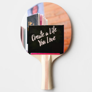 Create A Life You Love Ping Pong Paddle