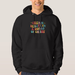Create Beauty In A World Of Chaos Quote Groovy App Hoodie