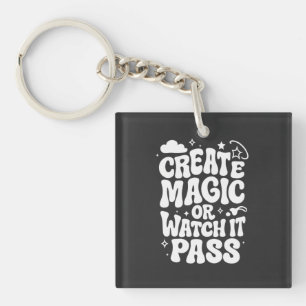 Create Magic or Watch It Pass  Keychain