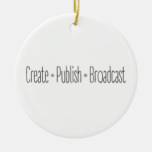 "CREATE  •  PUBLISH  •  BROADCAST", text, CREATE, Ceramic Ornament