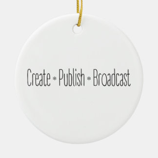 "CREATE  •  PUBLISH  •  BROADCAST", text, CREATE, Ceramic Ornament