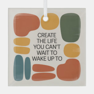 Create The Life You Can't Wait To Wake Up To Glass Ornament