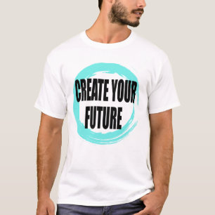 Create Your Future Motivational Typography T-Shirt