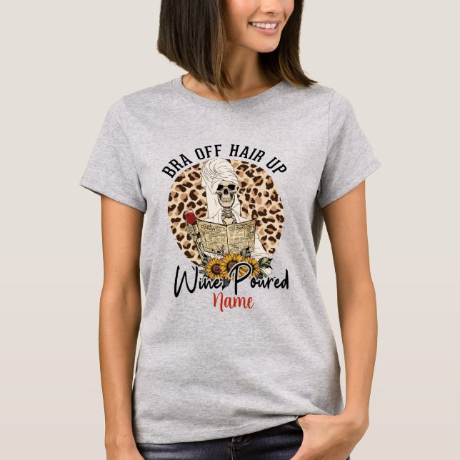 Create Your Own Bra Off Hair Up Wine Poured T-Shirt (Front)