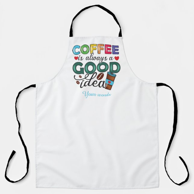 Create Your Own Coffee is Always a Good Idea Apron (Front)