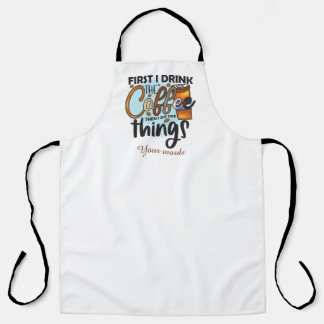 Create Your Own First Drink Coffee Then Do Things Apron
