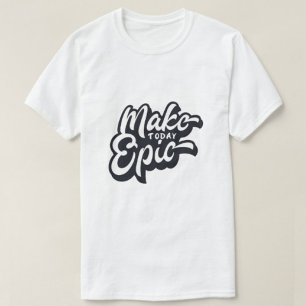 Create Your own Make Today Epic Modern White Men's T-Shirt