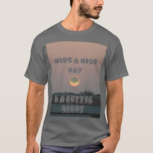 create Your Own Nice Day & a better Night T-Shirt (Front)