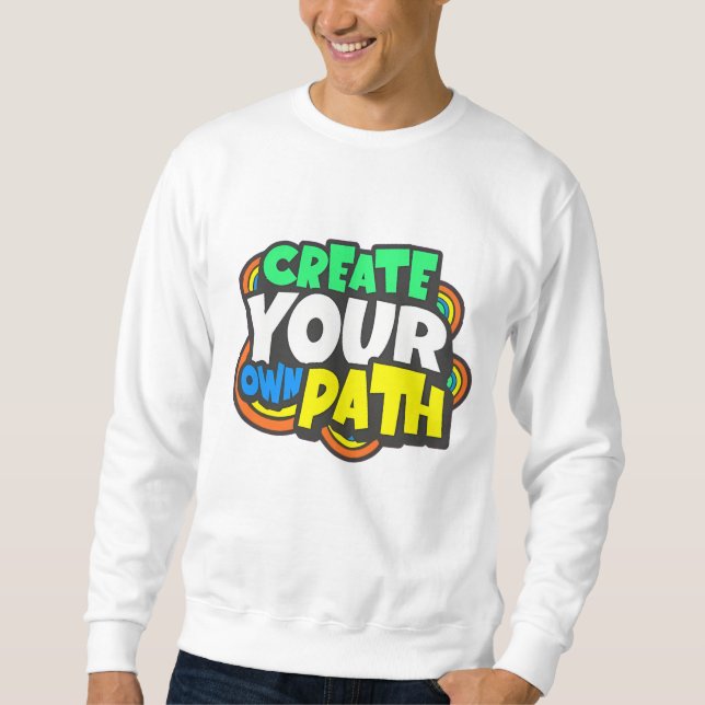 "Create Your Own Path - Inspirational Sweatshirt D (Front)