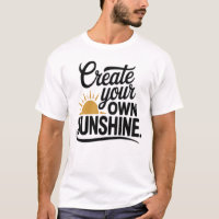Create Your Own Sunshine Motivational Quote T-Shi