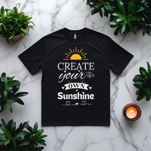 Create Your Own Sunshine Motivational Quote T-Shirt
