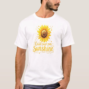 Create Your Own Sunshine - Motivational Sunflower T-Shirt