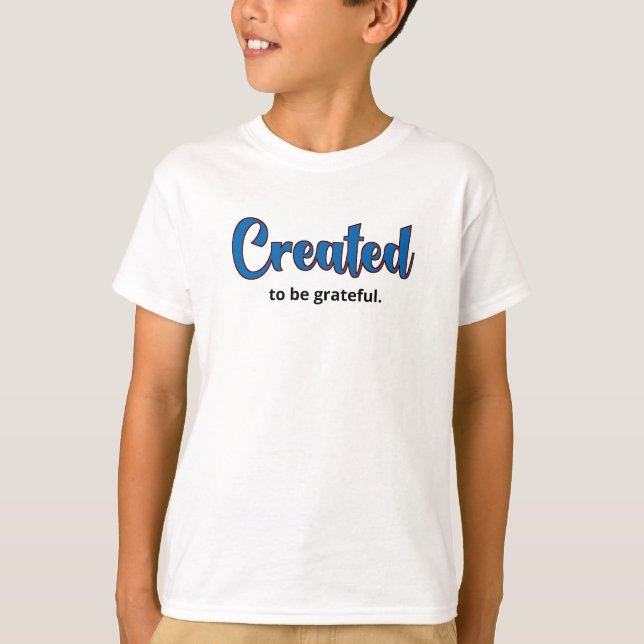 Created to be grateful. T-Shirt (Front)