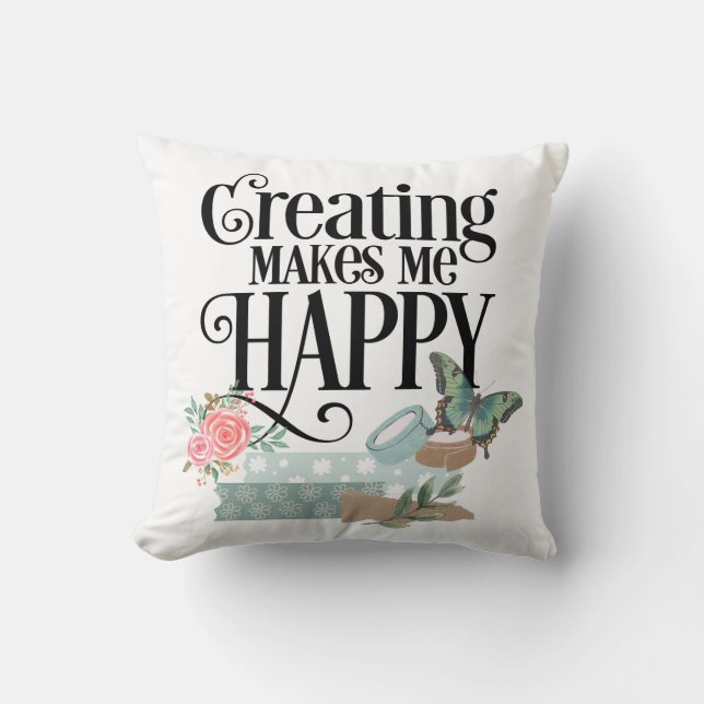 Creating Makes Me Happy Throw Pillow (Front)