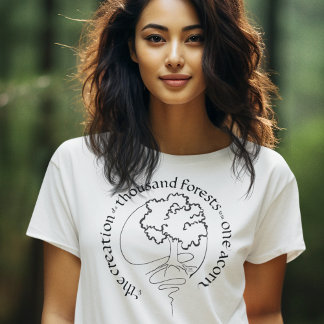 CREATION OF A THOUSAND FORESTS IN ONE ACORN  T-Shirt