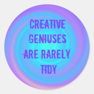 Creative Geniuses are Rarely Tidy Classic Round Sticker