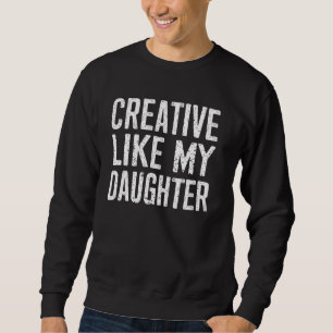Creative Like My Daughter Gifts Men Funny Fathers Sweatshirt