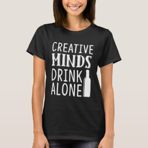 Creative Minds Drink Alone  Graphic For Women and  T-Shirt