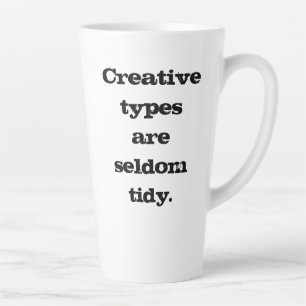 Creative Types are Seldom Tidy Latte Mug