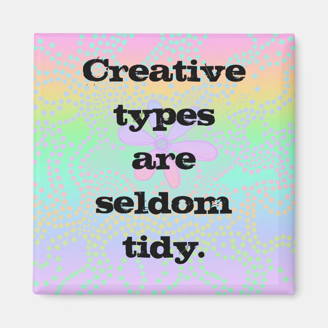 Creative types are seldom tidy. magnet (Front)